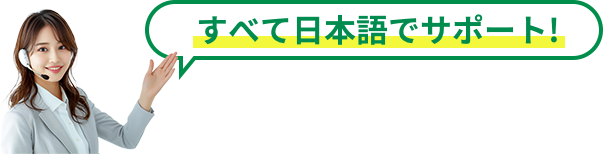 すべて日本語でサポート!